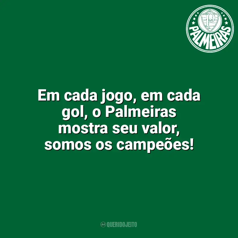 Frases para o Palmeiras: Em cada jogo, em cada gol, o Palmeiras mostra seu valor, somos os campeões!