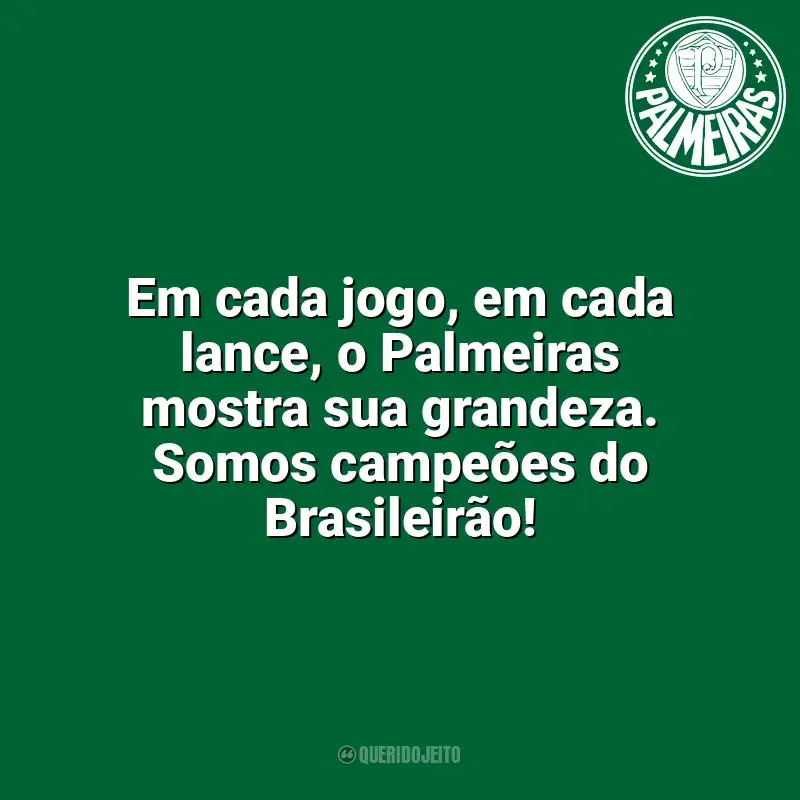 Frases da torcida do Palmeiras: Em cada jogo, em cada lance, o Palmeiras mostra sua grandeza. Somos campeões do Brasileirão!