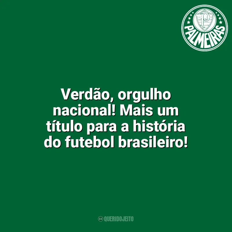 Frases para o Palmeiras: Verdão, orgulho nacional! Mais um título para a história do futebol brasileiro!