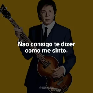 Não consigo te dizer como me sinto. Paul McCartney