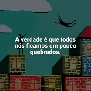 A verdade é que todos nós ficamos um pouco quebrados. Por Lugares Incríveis (Livro)
