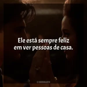Ele está sempre feliz em ver pessoas de casa.