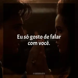 Eu só gosto de falar com você.