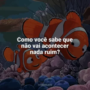 Como você sabe que não vai acontecer nada ruim? Procurando Nemo (Filme)