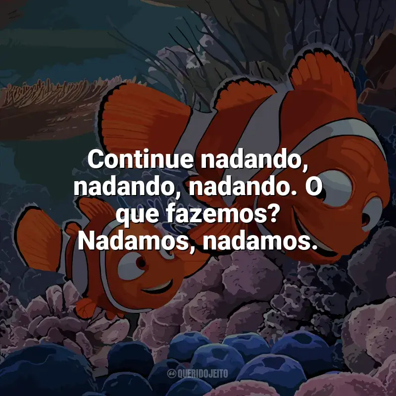 Frases de Procurando Nemo filme: Continue nadando, nadando, nadando. O que fazemos? Nadamos, nadamos.