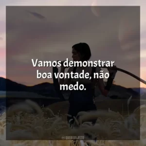 Vamos demonstrar boa vontade, não medo.