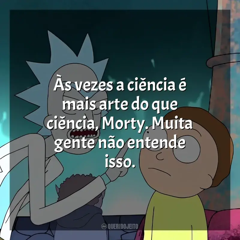 Rick and Morty frases da série: Às vezes a ciência é mais arte do que ciência. Muita gente não entende isso.