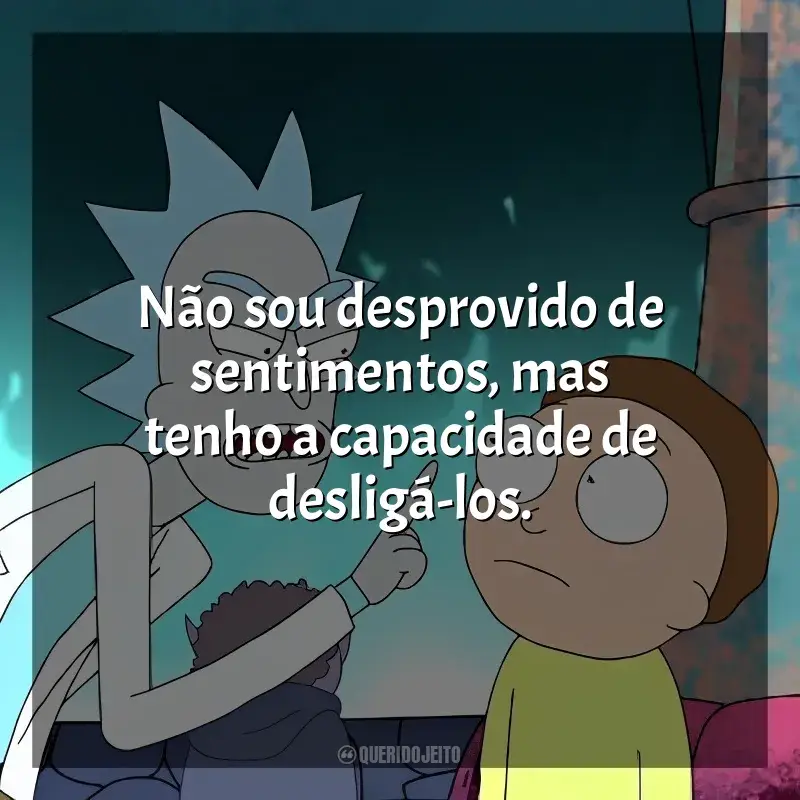 Frase marcante da série Rick and Morty: Não sou desprovido de sentimentos, mas tenho a capacidade de desligá-los.