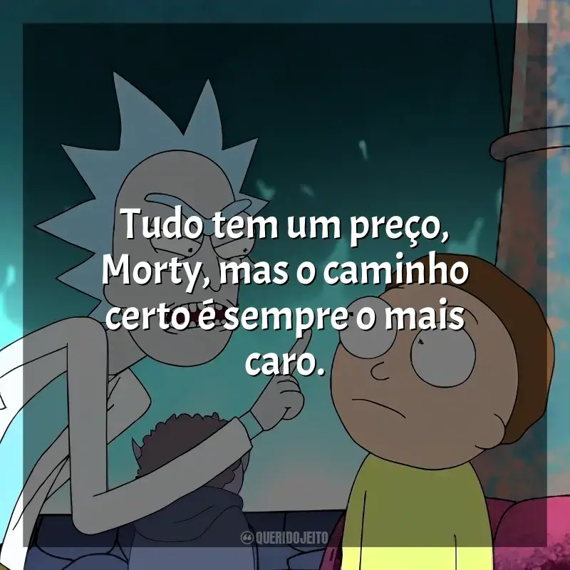 Frases de Rick and Morty série: Tudo tem um preço, Morty, mas o caminho certo é sempre o mais caro.