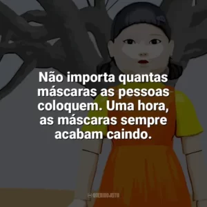 Não importa quantas máscaras as pessoas coloquem. Uma hora, as máscaras sempre acabam caindo. Round 6 – O Desafio (Série)