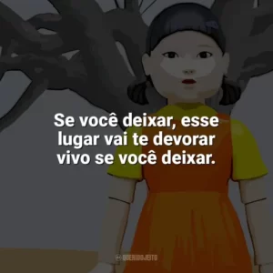 Se você deixar, esse lugar vai te devorar vivo se você deixar. Round 6 – O Desafio (Série)