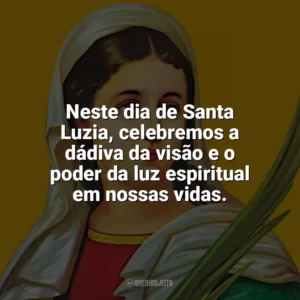Neste dia de Santa Luzia, celebremos a dádiva da visão e o poder da luz espiritual em nossas vidas. Santa Luzia