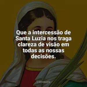 Que a intercessão de Santa Luzia nos traga clareza de visão em todas as nossas decisões. Santa Luzia