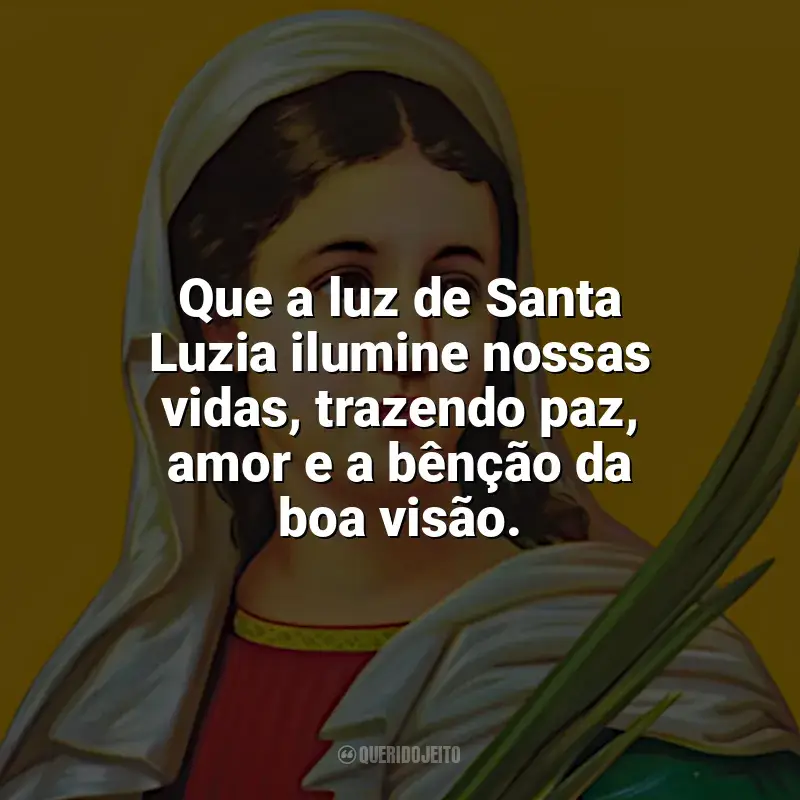 Santa Luzia Frases: Que a luz de Santa Luzia ilumine nossas vidas, trazendo paz, amor e a bênção da boa visão.