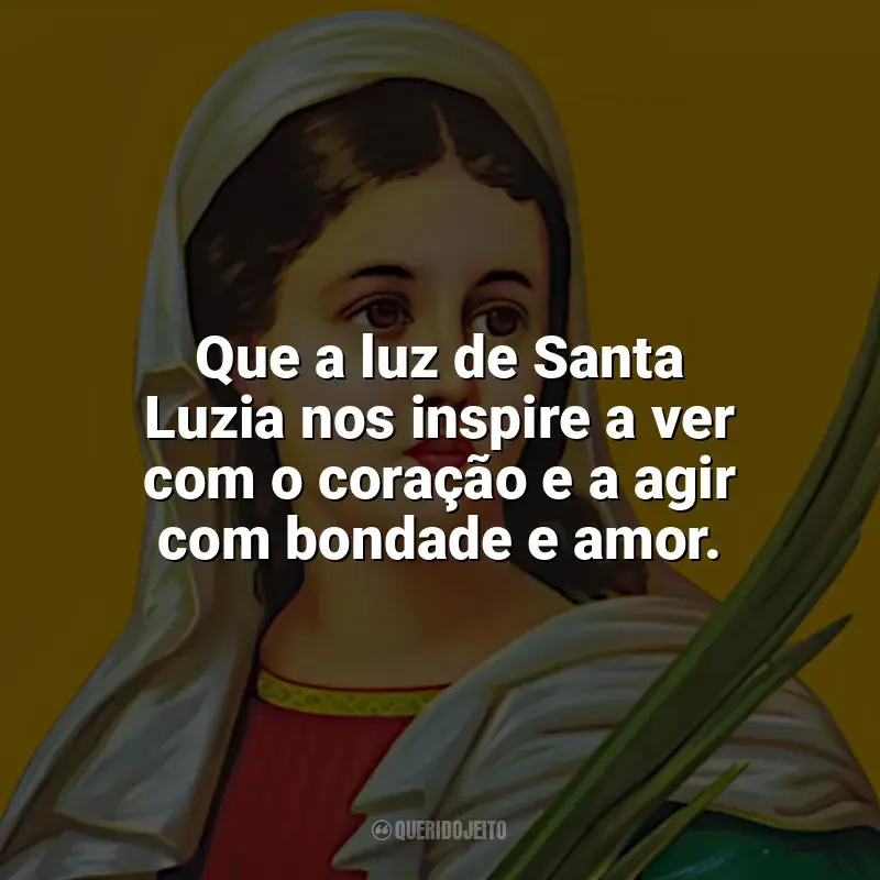 Melhores frases de Santa Luzia: Que a luz de Santa Luzia nos inspire a ver com o coração e a agir com bondade e amor.