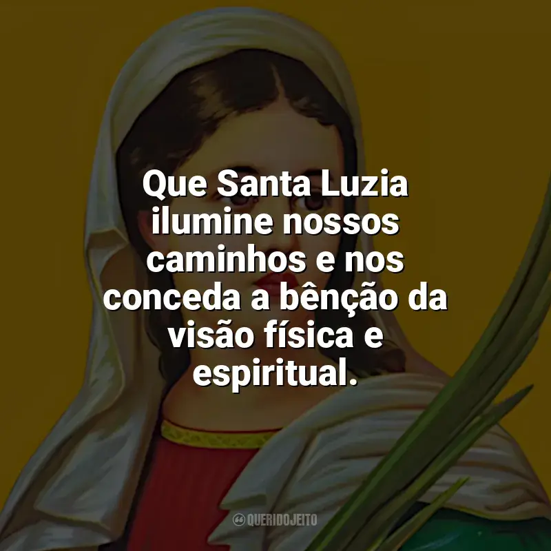 Frases de Santa Luzia para status: Que Santa Luzia ilumine nossos caminhos e nos conceda a bênção da visão física e espiritual.