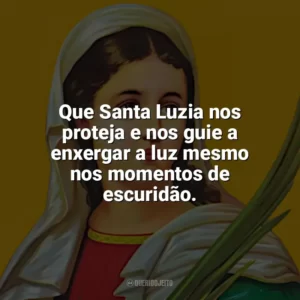 Que Santa Luzia nos proteja e nos guie a enxergar a luz mesmo nos momentos de escuridão. Santa Luzia
