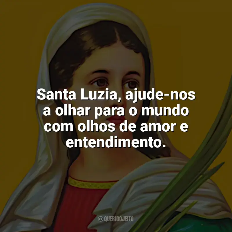 Frases de Santa Luzia: Santa Luzia, ajude-nos a olhar para o mundo com olhos de amor e entendimento.