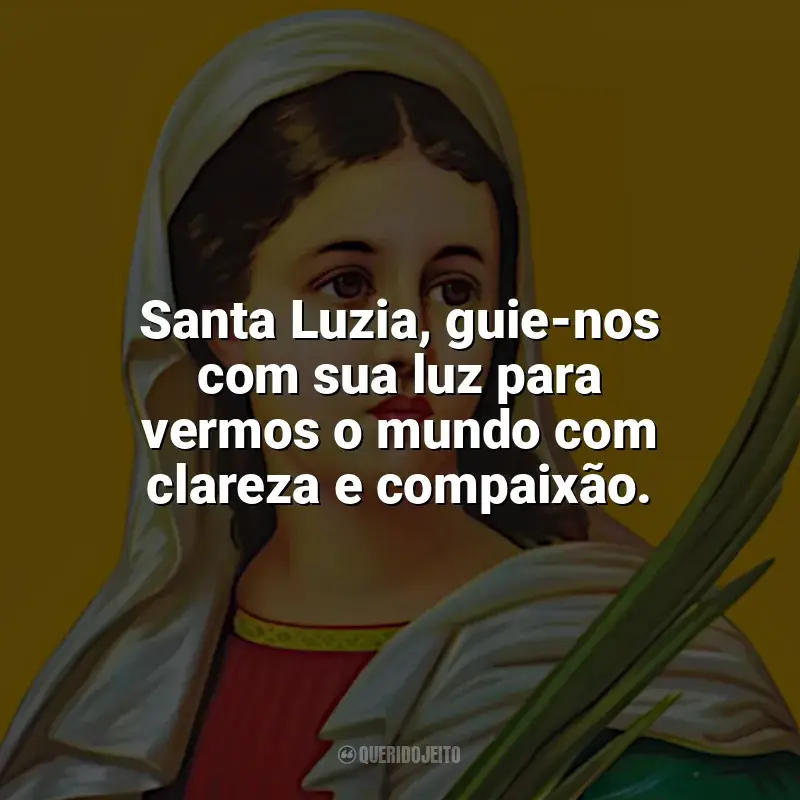 Santa Luzia Frases: Santa Luzia, guie-nos com sua luz para vermos o mundo com clareza e compaixão.