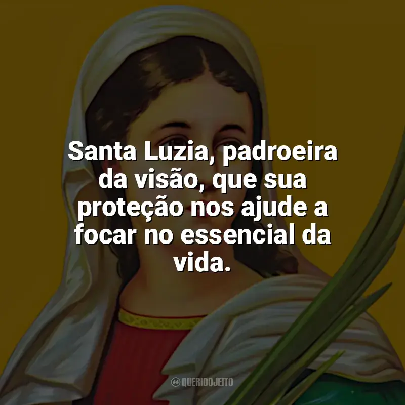 Melhores frases de Santa Luzia: Santa Luzia, padroeira da visão, que sua proteção nos ajude a focar no essencial da vida.