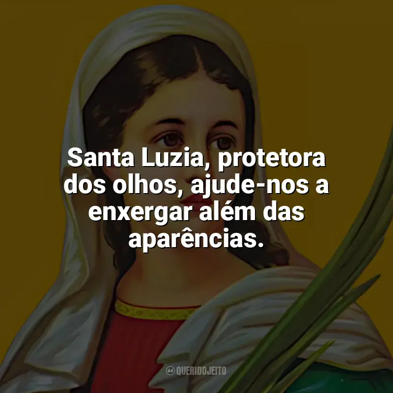 Frases de Santa Luzia para status: Santa Luzia, protetora dos olhos, ajude-nos a enxergar além das aparências.