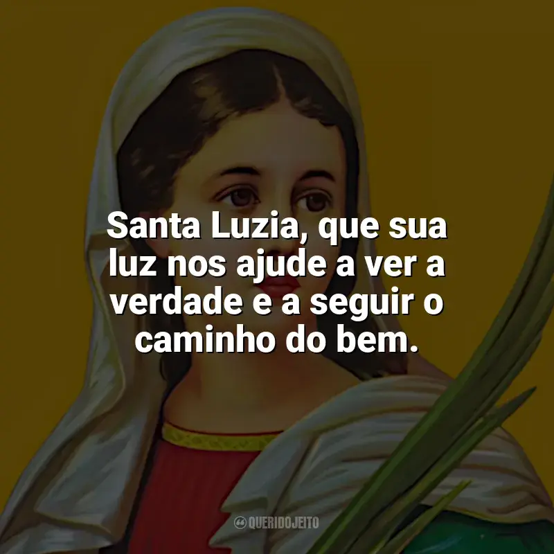 Mensagens Santa Luzia frases: Santa Luzia, que sua luz nos ajude a ver a verdade e a seguir o caminho do bem.
