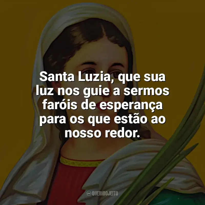 Frases de Santa Luzia: Santa Luzia, que sua luz nos guie a sermos faróis de esperança para os que estão ao nosso redor.