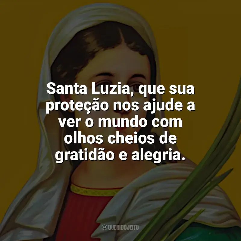 Santa Luzia Frases: Santa Luzia, que sua proteção nos ajude a ver o mundo com olhos cheios de gratidão e alegria.