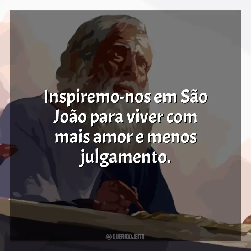 Mensagens São João Apóstolo frases: Inspiremo-nos em São João para viver com mais amor e menos julgamento.
