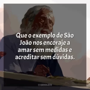 Que o exemplo de São João nos encoraje a amar sem medidas e acreditar sem dúvidas.