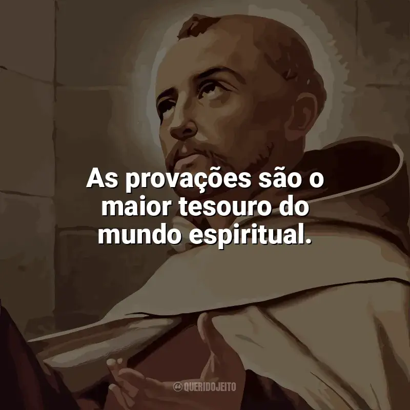 São João da Cruz Frases: As provações são o maior tesouro do mundo espiritual.