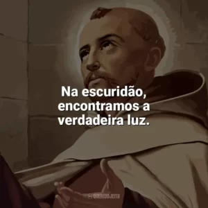 Na escuridão, encontramos a verdadeira luz. São João da Cruz