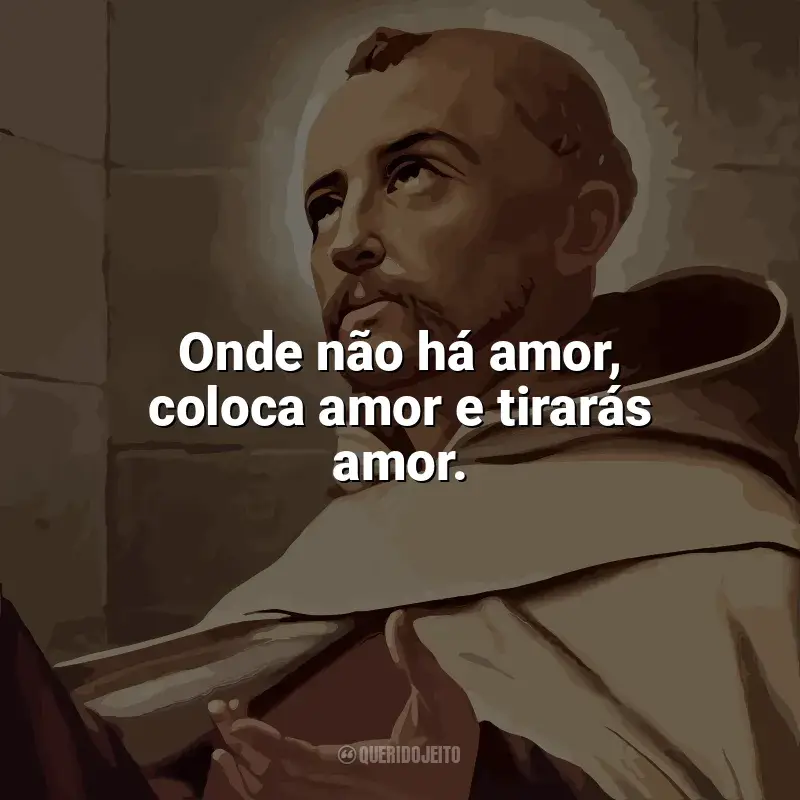 Frases marcantes de São João da Cruz: Onde não há amor, coloca amor e tirarás amor.