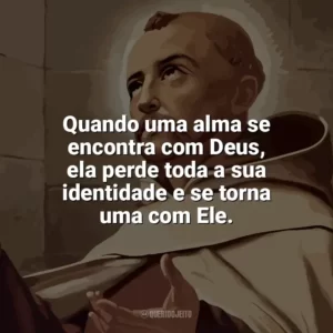 Quando uma alma se encontra com Deus, ela perde toda a sua identidade e se torna uma com Ele. São João da Cruz