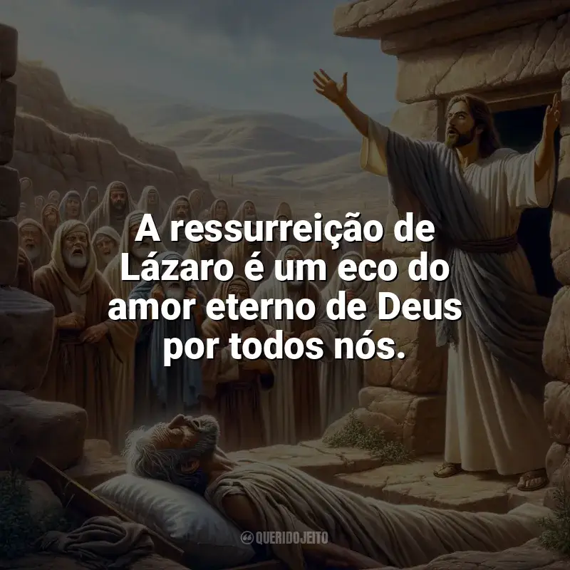 Frases de São Lázaro: A ressurreição de Lázaro é um eco do amor eterno de Deus por todos nós.