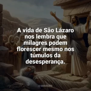 A vida de São Lázaro nos lembra que milagres podem florescer mesmo nos túmulos da desesperança. São Lázaro