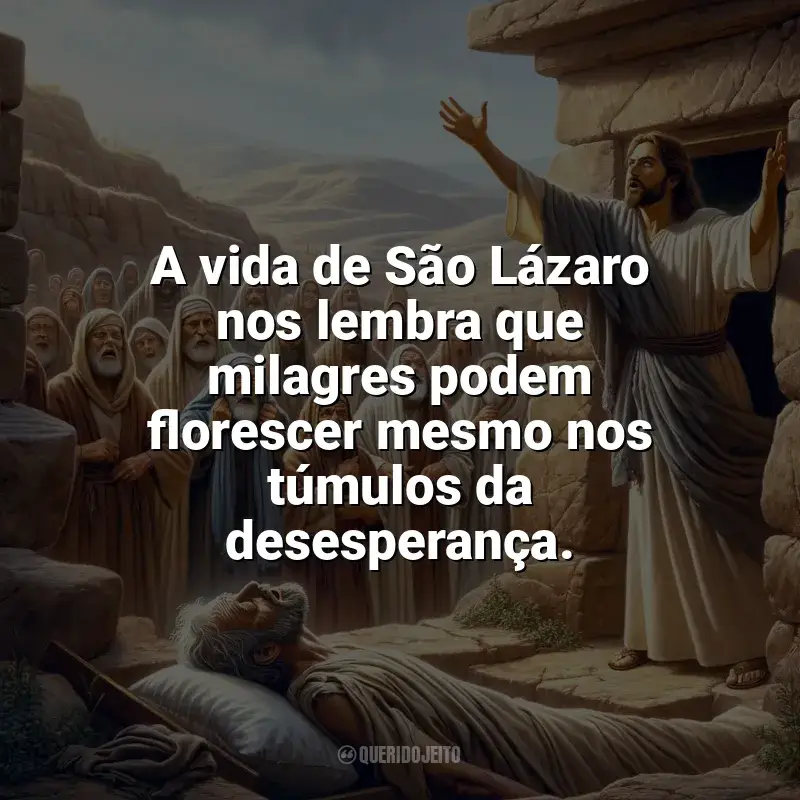 São Lázaro Frases: A vida de São Lázaro nos lembra que milagres podem florescer mesmo nos túmulos da desesperança.
