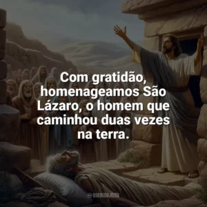 Com gratidão, homenageamos São Lázaro, o homem que caminhou duas vezes na terra. São Lázaro