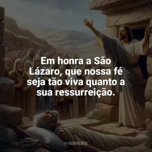 Em honra a São Lázaro, que nossa fé seja tão viva quanto a sua ressurreição. São Lázaro