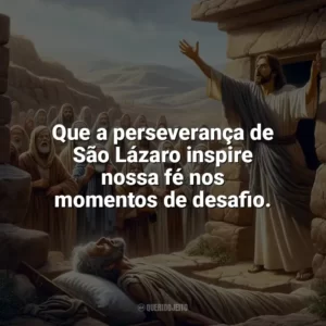 Que a perseverança de São Lázaro inspire nossa fé nos momentos de desafio. São Lázaro