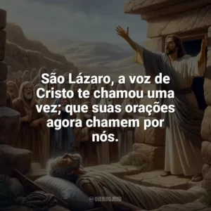 São Lázaro, a voz de Cristo te chamou uma vez; que suas orações agora chamem por nós. São Lázaro