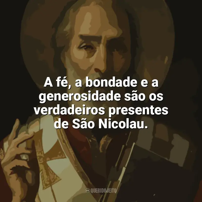 Frases marcantes de São Nicolau: A fé, a bondade e a generosidade são os verdadeiros presentes de São Nicolau.