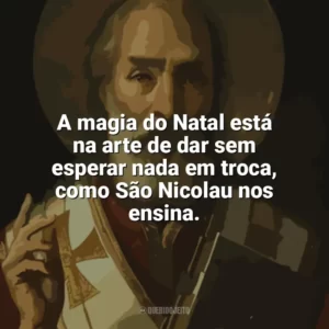 A magia do Natal está na arte de dar sem esperar nada em troca, como São Nicolau nos ensina. São Nicolau