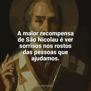A maior recompensa de São Nicolau é ver sorrisos nos rostos das pessoas que ajudamos. São Nicolau