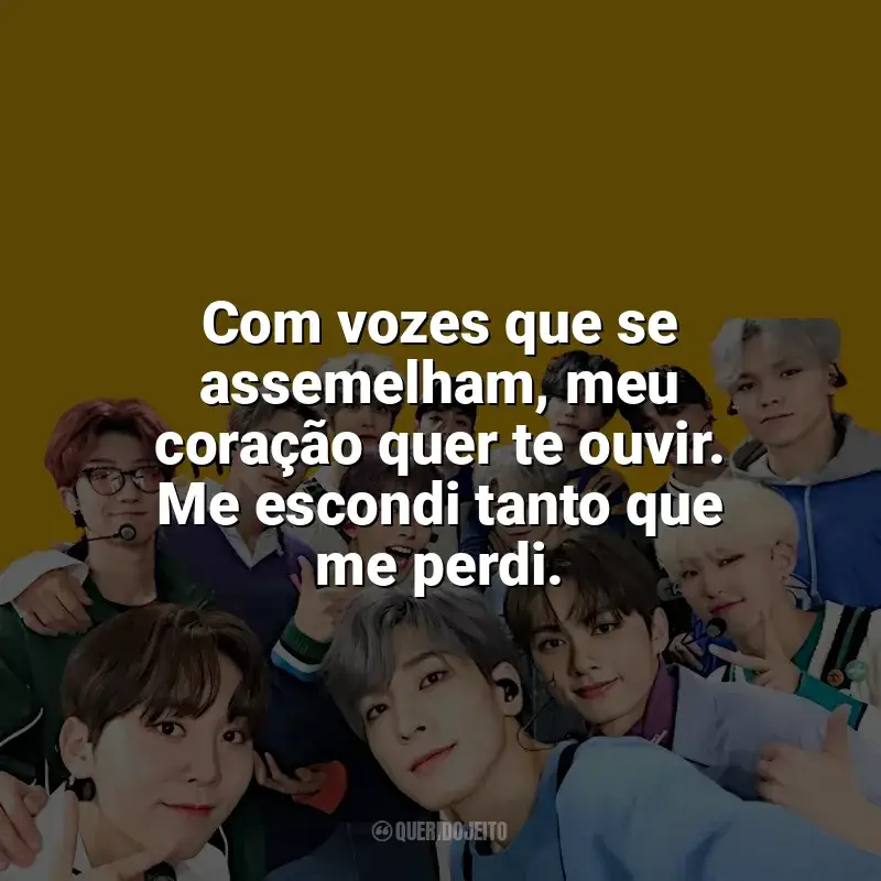 Mensagens Seventeen frases: Com vozes que se assemelham, meu coração quer te ouvir. Me escondi tanto que me perdi.