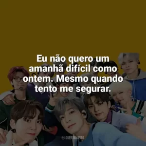Eu não quero um amanhã difícil como ontem. Mesmo quando tento me segurar. Seventeen