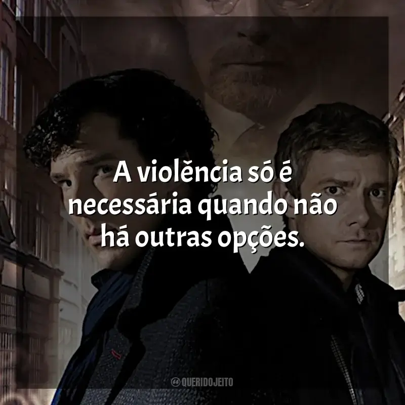 Frases Sherlock série: A violência só é necessária quando não há outras opções.