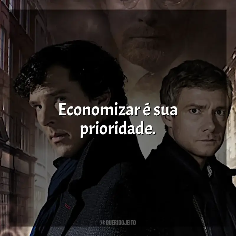 Sherlock frases da série: Economizar é sua prioridade.