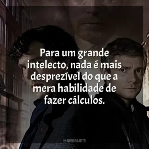 Para um grande intelecto, nada é mais desprezível do que a mera habilidade de fazer cálculos.