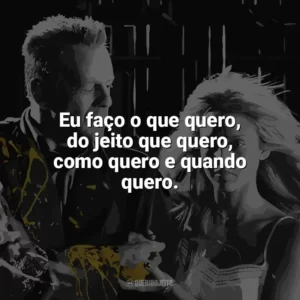 Eu faço o que quero, do jeito que quero, como quero e quando quero. Sin City – A Cidade do Pecado (Filme)